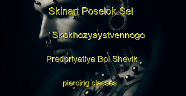 Skinart Poselok Sel Skokhozyaystvennogo Predpriyatiya Bol Shevik piercing classes | #PiercingTraining #PiercingClasses #SkinartTraining-Russia