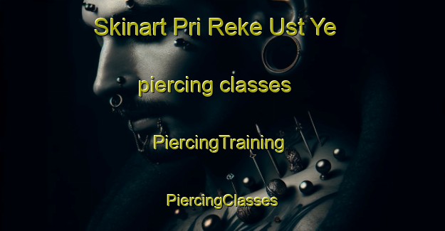 Skinart Pri Reke Ust Ye piercing classes | #PiercingTraining #PiercingClasses #SkinartTraining-Russia