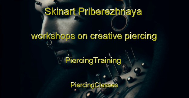 Skinart Priberezhnaya workshops on creative piercing | #PiercingTraining #PiercingClasses #SkinartTraining-Russia