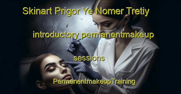 Skinart Prigor Ye Nomer Tretiy introductory permanentmakeup sessions | #PermanentmakeupTraining #PermanentmakeupClasses #SkinartTraining-Russia