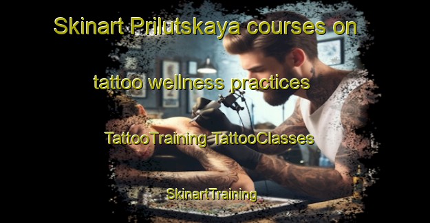 Skinart Prilutskaya courses on tattoo wellness practices | #TattooTraining #TattooClasses #SkinartTraining-Russia