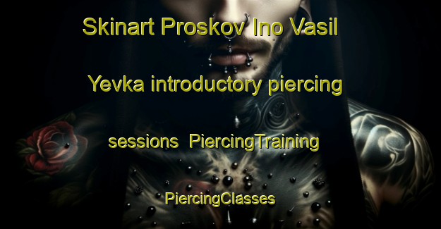 Skinart Proskov Ino Vasil Yevka introductory piercing sessions | #PiercingTraining #PiercingClasses #SkinartTraining-Russia