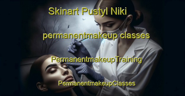 Skinart Pustyl Niki permanentmakeup classes | #PermanentmakeupTraining #PermanentmakeupClasses #SkinartTraining-Russia