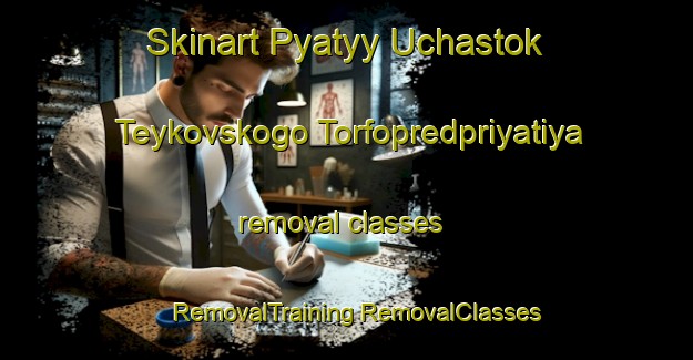 Skinart Pyatyy Uchastok Teykovskogo Torfopredpriyatiya removal classes | #RemovalTraining #RemovalClasses #SkinartTraining-Russia