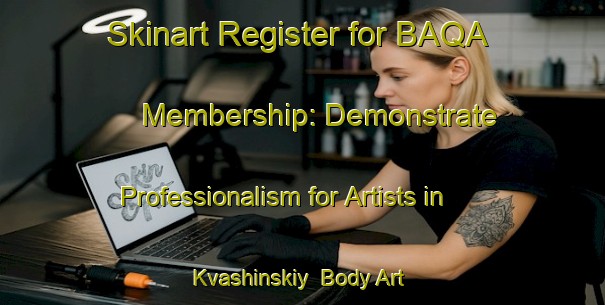 Skinart Register for BAQA Membership: Demonstrate Professionalism for Artists in Kvashinskiy | Body Art Qualification Authority | BAQA-Russia