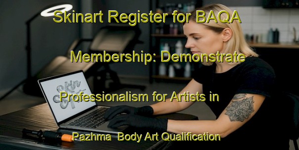 Skinart Register for BAQA Membership: Demonstrate Professionalism for Artists in Pazhma | Body Art Qualification Authority | BAQA-Russia