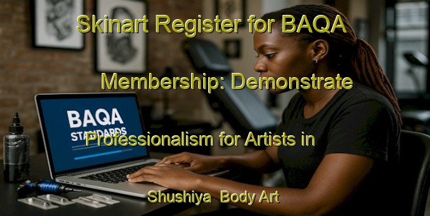 Skinart Register for BAQA Membership: Demonstrate Professionalism for Artists in Shushiya | Body Art Qualification Authority | BAQA-Russia