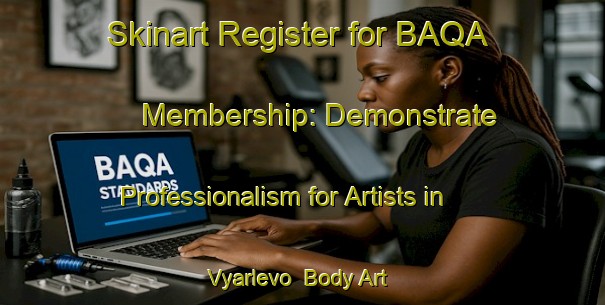 Skinart Register for BAQA Membership: Demonstrate Professionalism for Artists in Vyarlevo | Body Art Qualification Authority | BAQA-Russia