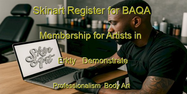 Skinart Register for BAQA Membership for Artists in Erkty - Demonstrate Professionalism | Body Art Qualification Authority | BAQA-Russia