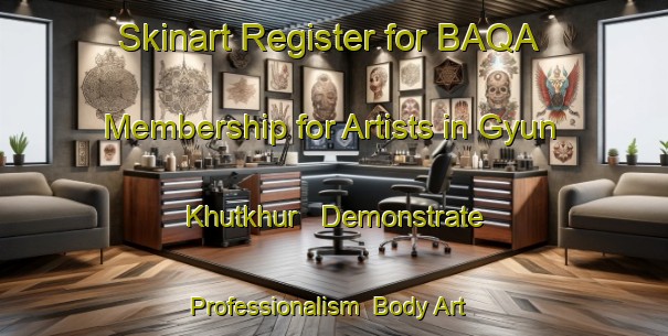 Skinart Register for BAQA Membership for Artists in Gyun Khutkhur - Demonstrate Professionalism | Body Art Qualification Authority | BAQA-Russia