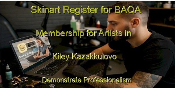 Skinart Register for BAQA Membership for Artists in Kiley Kazakkulovo - Demonstrate Professionalism | Body Art Qualification Authority | BAQA-Russia