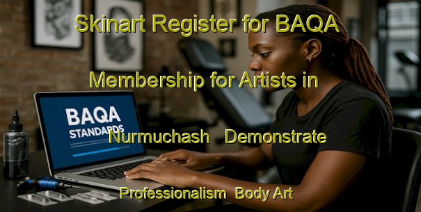 Skinart Register for BAQA Membership for Artists in Nurmuchash - Demonstrate Professionalism | Body Art Qualification Authority | BAQA-Russia