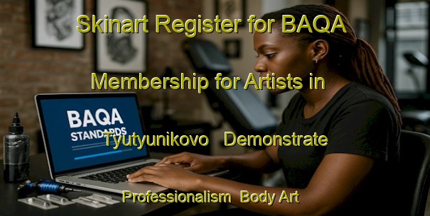 Skinart Register for BAQA Membership for Artists in Tyutyunikovo - Demonstrate Professionalism | Body Art Qualification Authority | BAQA-Russia