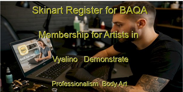 Skinart Register for BAQA Membership for Artists in Vyalino - Demonstrate Professionalism | Body Art Qualification Authority | BAQA-Russia