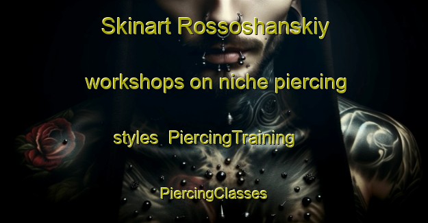 Skinart Rossoshanskiy workshops on niche piercing styles | #PiercingTraining #PiercingClasses #SkinartTraining-Russia