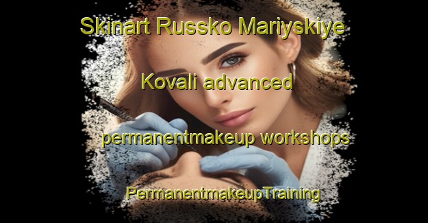 Skinart Russko Mariyskiye Kovali advanced permanentmakeup workshops | #PermanentmakeupTraining #PermanentmakeupClasses #SkinartTraining-Russia