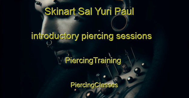 Skinart Sal Yuri Paul introductory piercing sessions | #PiercingTraining #PiercingClasses #SkinartTraining-Russia