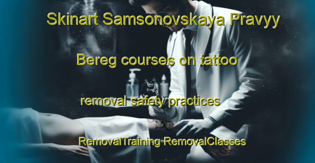 Skinart Samsonovskaya Pravyy Bereg courses on tattoo removal safety practices | #RemovalTraining #RemovalClasses #SkinartTraining-Russia