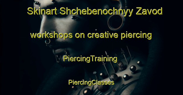 Skinart Shchebenochnyy Zavod workshops on creative piercing | #PiercingTraining #PiercingClasses #SkinartTraining-Russia