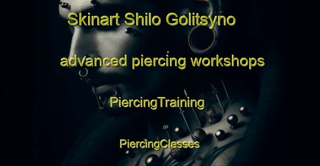 Skinart Shilo Golitsyno advanced piercing workshops | #PiercingTraining #PiercingClasses #SkinartTraining-Russia