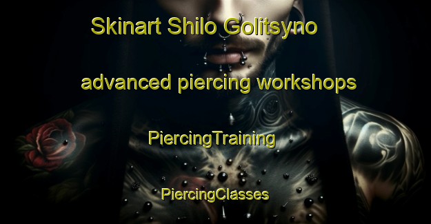 Skinart Shilo Golitsyno advanced piercing workshops | #PiercingTraining #PiercingClasses #SkinartTraining-Russia