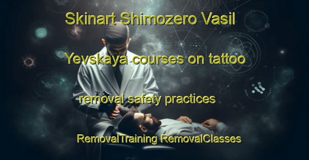 Skinart Shimozero Vasil Yevskaya courses on tattoo removal safety practices | #RemovalTraining #RemovalClasses #SkinartTraining-Russia