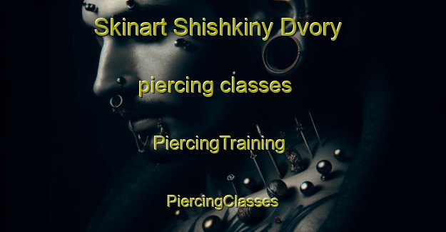 Skinart Shishkiny Dvory piercing classes | #PiercingTraining #PiercingClasses #SkinartTraining-Russia