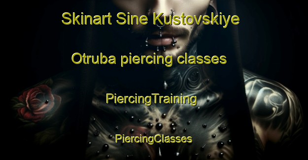 Skinart Sine Kustovskiye Otruba piercing classes | #PiercingTraining #PiercingClasses #SkinartTraining-Russia