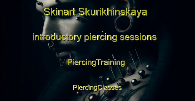 Skinart Skurikhinskaya introductory piercing sessions | #PiercingTraining #PiercingClasses #SkinartTraining-Russia