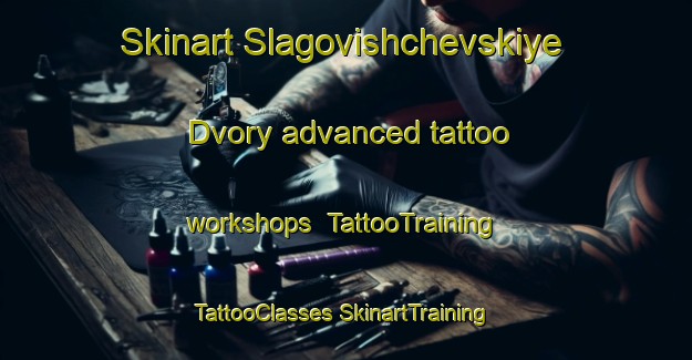 Skinart Slagovishchevskiye Dvory advanced tattoo workshops | #TattooTraining #TattooClasses #SkinartTraining-Russia