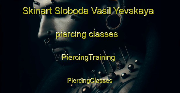 Skinart Sloboda Vasil Yevskaya piercing classes | #PiercingTraining #PiercingClasses #SkinartTraining-Russia