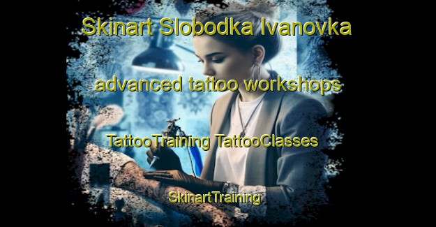 Skinart Slobodka Ivanovka advanced tattoo workshops | #TattooTraining #TattooClasses #SkinartTraining-Russia