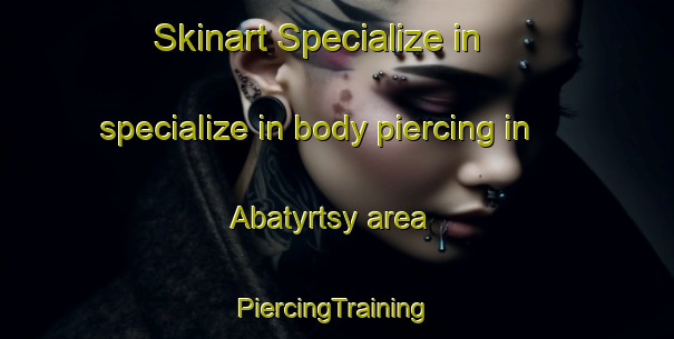 Skinart Specialize in specialize in body piercing in Abatyrtsy area | #PiercingTraining #PiercingClasses #SkinartTraining-Russia