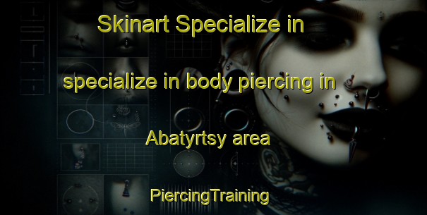 Skinart Specialize in specialize in body piercing in Abatyrtsy area | #PiercingTraining #PiercingClasses #SkinartTraining-Russia