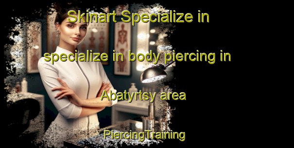 Skinart Specialize in specialize in body piercing in Abatyrtsy area | #PiercingTraining #PiercingClasses #SkinartTraining-Russia