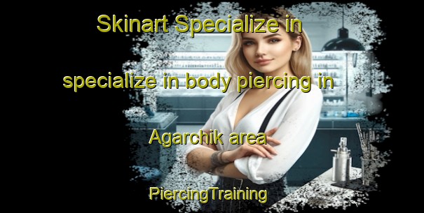 Skinart Specialize in specialize in body piercing in Agarchik area | #PiercingTraining #PiercingClasses #SkinartTraining-Russia