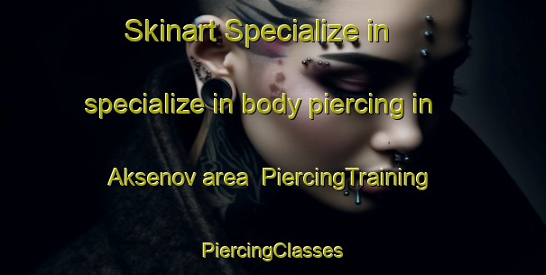 Skinart Specialize in specialize in body piercing in Aksenov area | #PiercingTraining #PiercingClasses #SkinartTraining-Russia