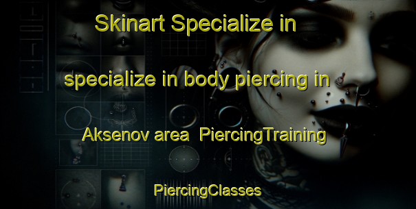 Skinart Specialize in specialize in body piercing in Aksenov area | #PiercingTraining #PiercingClasses #SkinartTraining-Russia