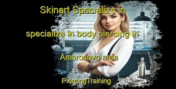 Skinart Specialize in specialize in body piercing in Ambrosovo area | #PiercingTraining #PiercingClasses #SkinartTraining-Russia