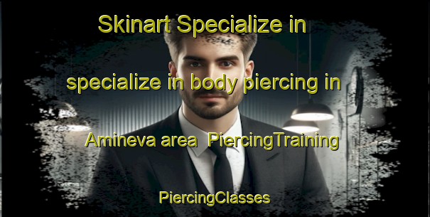 Skinart Specialize in specialize in body piercing in Amineva area | #PiercingTraining #PiercingClasses #SkinartTraining-Russia