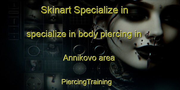 Skinart Specialize in specialize in body piercing in Annikovo area | PiercingTraining | PiercingClasses | SkinartTraining-Russia