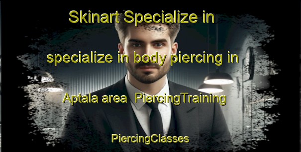 Skinart Specialize in specialize in body piercing in Aptala area | #PiercingTraining #PiercingClasses #SkinartTraining-Russia