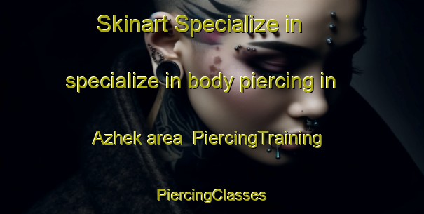 Skinart Specialize in specialize in body piercing in Azhek area | #PiercingTraining #PiercingClasses #SkinartTraining-Russia