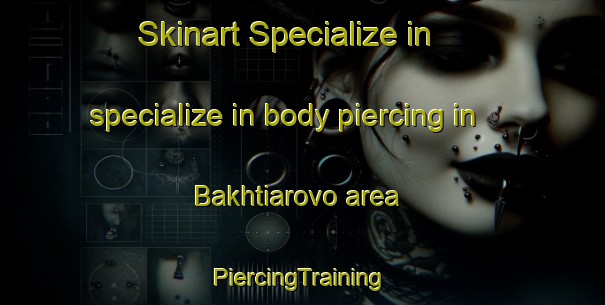 Skinart Specialize in specialize in body piercing in Bakhtiarovo area | #PiercingTraining #PiercingClasses #SkinartTraining-Russia