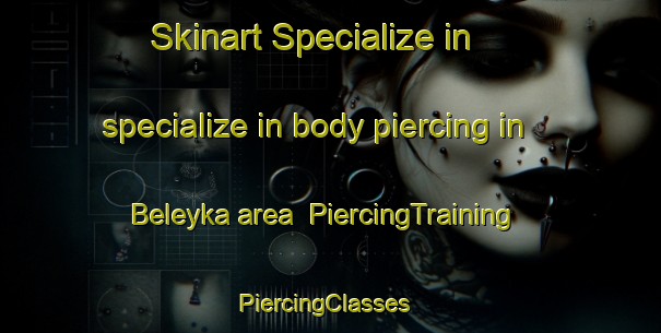 Skinart Specialize in specialize in body piercing in Beleyka area | PiercingTraining | PiercingClasses | SkinartTraining-Russia