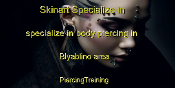 Skinart Specialize in specialize in body piercing in Blyablino area | PiercingTraining | PiercingClasses | SkinartTraining-Russia