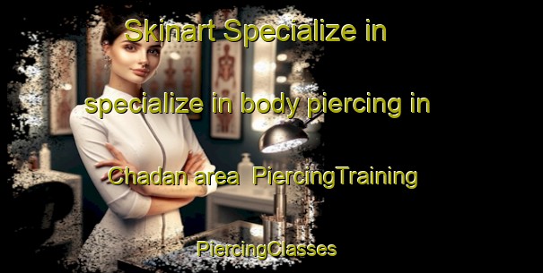Skinart Specialize in specialize in body piercing in Chadan area | PiercingTraining | PiercingClasses | SkinartTraining-Russia