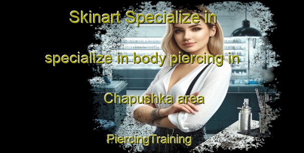 Skinart Specialize in specialize in body piercing in Chapushka area | #PiercingTraining #PiercingClasses #SkinartTraining-Russia