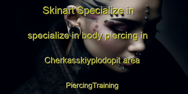 Skinart Specialize in specialize in body piercing in Cherkasskiyplodopit area | #PiercingTraining #PiercingClasses #SkinartTraining-Russia