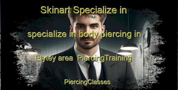 Skinart Specialize in specialize in body piercing in Etytey area | PiercingTraining | PiercingClasses | SkinartTraining-Russia